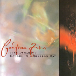 COCTEAU TWINS - TINY DYNAMINE / ECHOES IN A SHALLOW