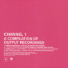 VA-CHANNEL 1             B1984 - OUTPUT RECORDINGS COMPILATION - 1CD