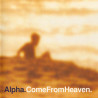ALPHA - COME FROM HEAVEN/NORM. - 1CD